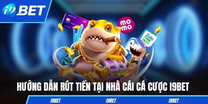 Hướng dẫn rút tiền tại nhà cái cá cược I9BET