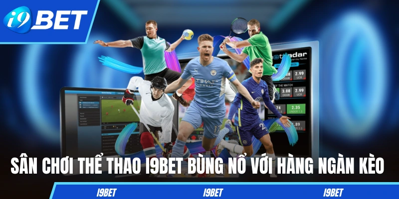Sân chơi thể thao I9BET bùng nổ với hàng ngàn kèo
